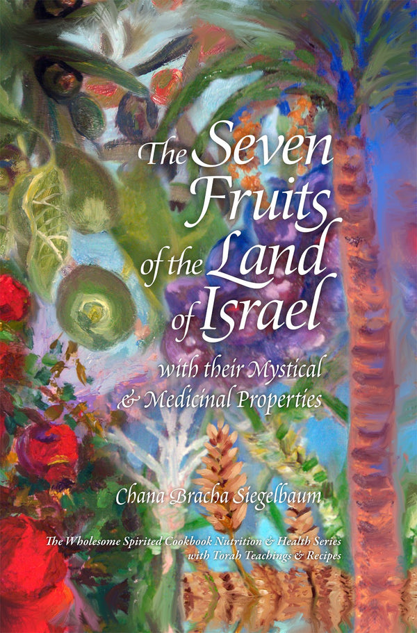 The Seven Fruits of the Land of Israel with their Mystical & Medicinal Properties